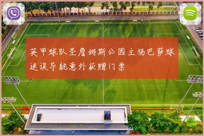 英甲球队圣詹姆斯公园主场巴萨球迷误导航意外获赠门票