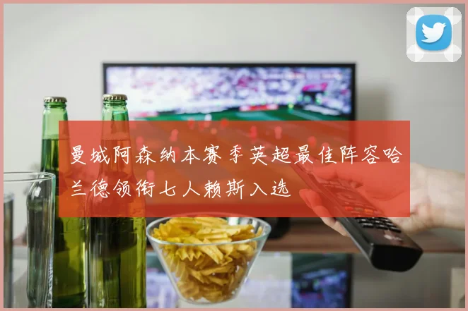 曼城阿森纳本赛季英超最佳阵容哈兰德领衔七人赖斯入选