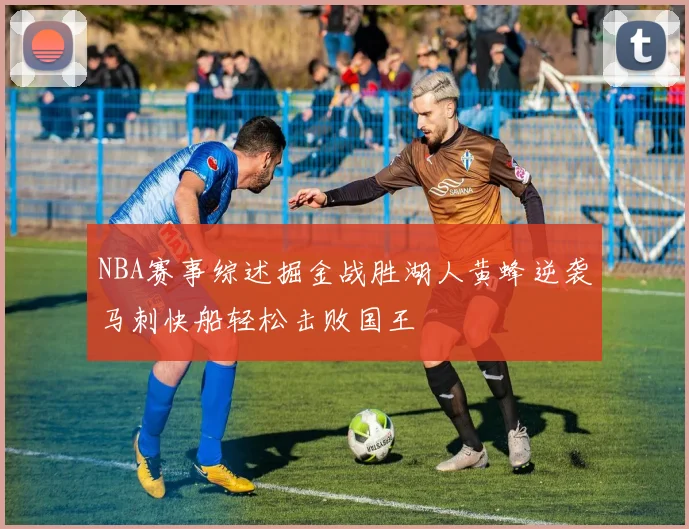 NBA赛事综述掘金战胜湖人黄蜂逆袭马刺快船轻松击败国王