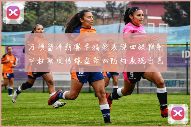 万项留洋新赛季精彩表现回顾推射中柱助攻传球盘带回防均表现出色